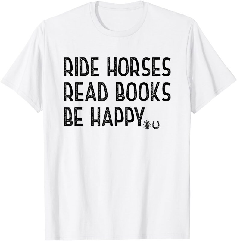 ride horses read books be happy T-Shirt