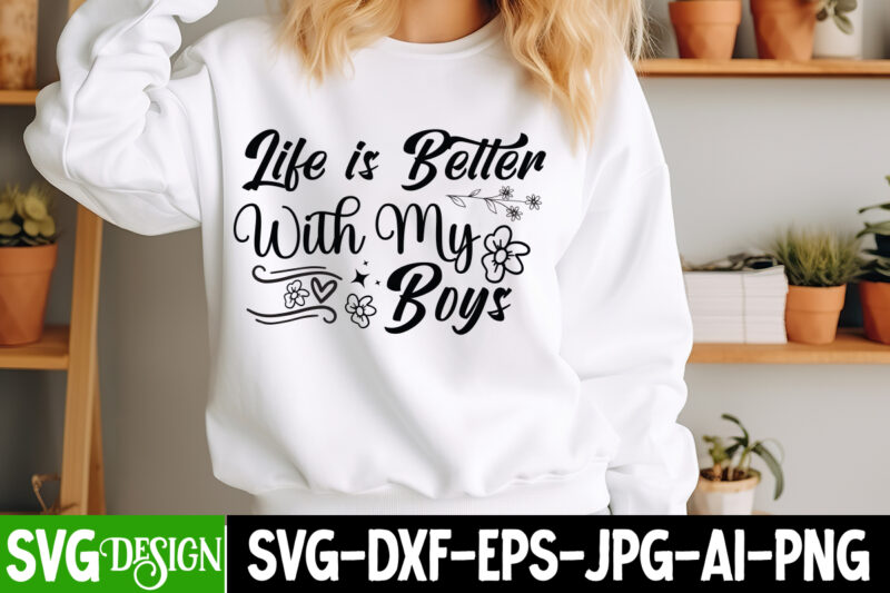 Life is Better With My Boys t-shirt design, Sarcastic Bundle,Sarcastic SVG,Sarcastic SVG Bundle,Sarcastic Sublimation PNG, Funny SVG Cut Fil