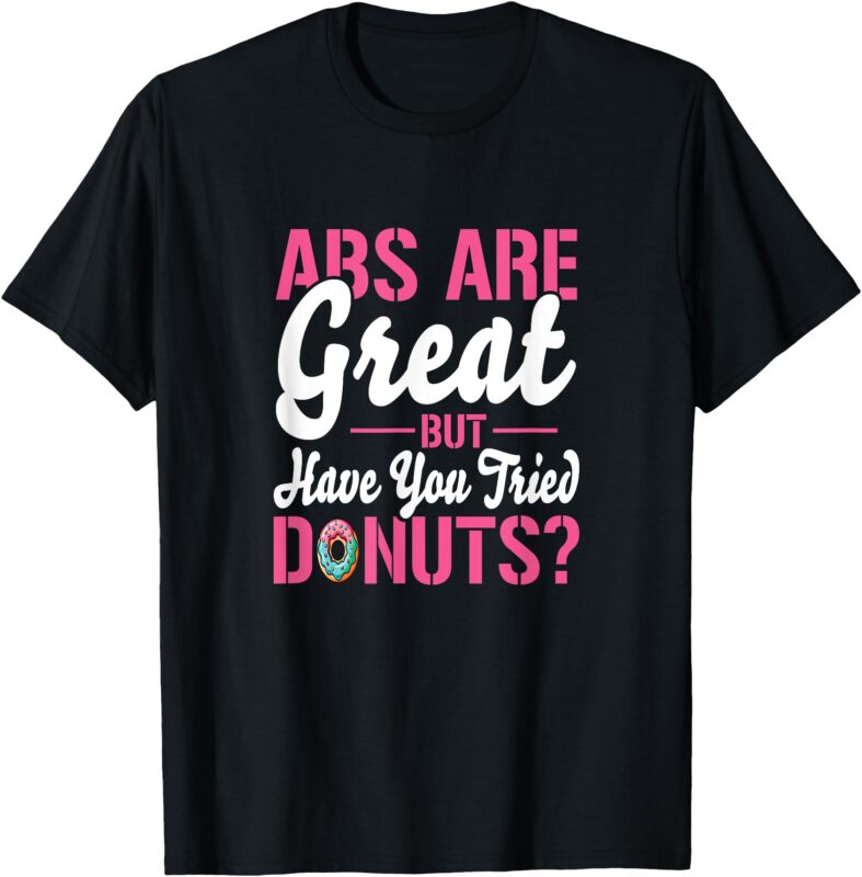 ABS are great but have you tried Donuts_ T-Shirt