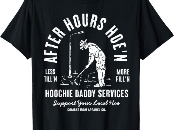 After-hours hoe’n hoochie daddy services t-shirt