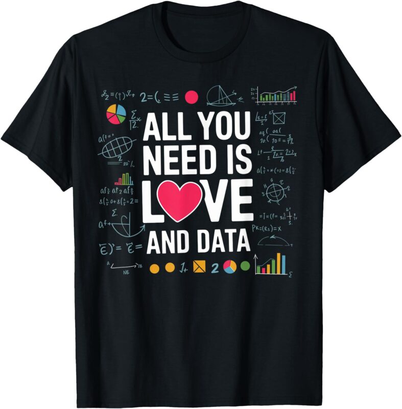 All You Need Is Love and Data Teacher Funny T-Shirt