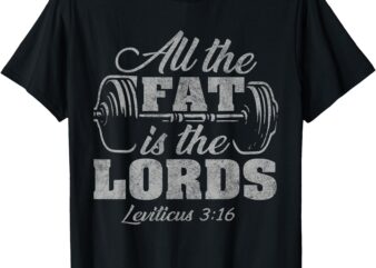 All the Fat is the Lords Funny Christian Workout Gym T-Shirt