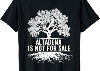 Altadena is Not For Sale California T-Shirt
