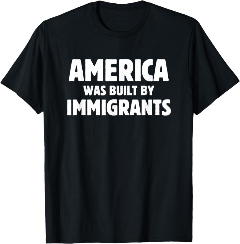 America was Build by Immigrants Anti-Racism Immigrants T-Shirt