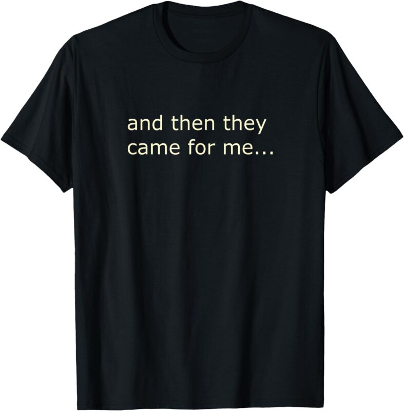 And Then They Came For Me T-Shirt