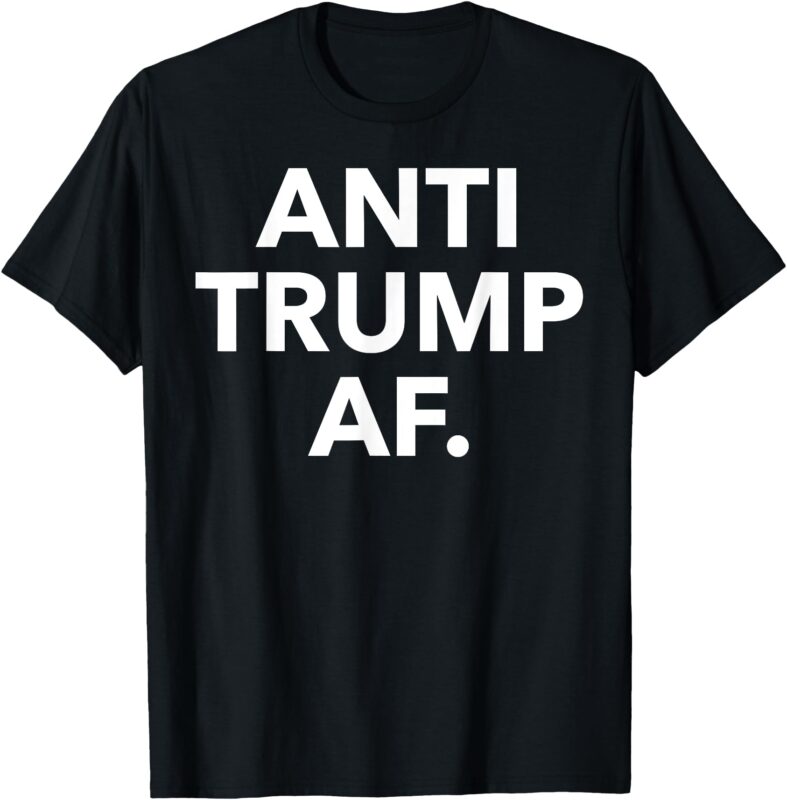 Anti Trump AF Funny Anti Trump AF T-Shirt