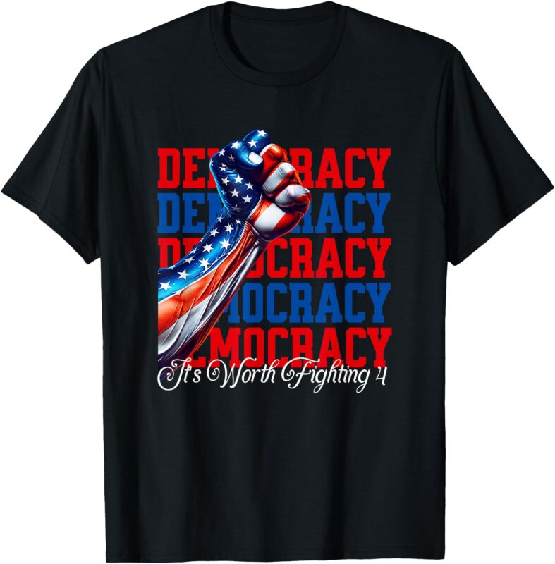 Anti-Trump Democracy It’s Worth Fighting 4 T-Shirt