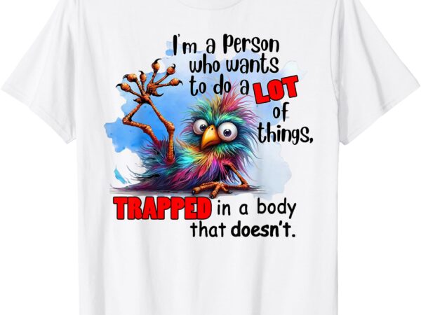 Bird i’m a person who wants to do a lot of things trapped in t-shirt