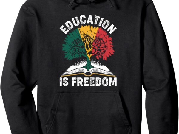 Black history education is freedom books black history pullover hoodie t shirt template