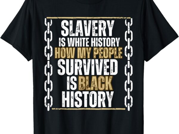 Black history slavery is white history american african t-shirt