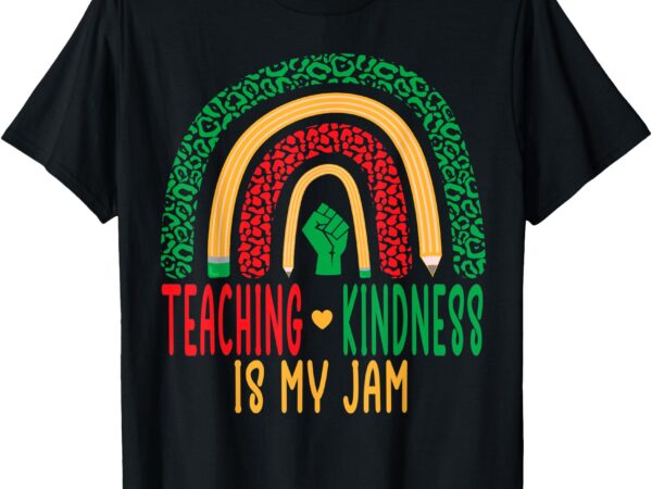 Black history teaching kindness my jam women rainbow teacher t-shirt