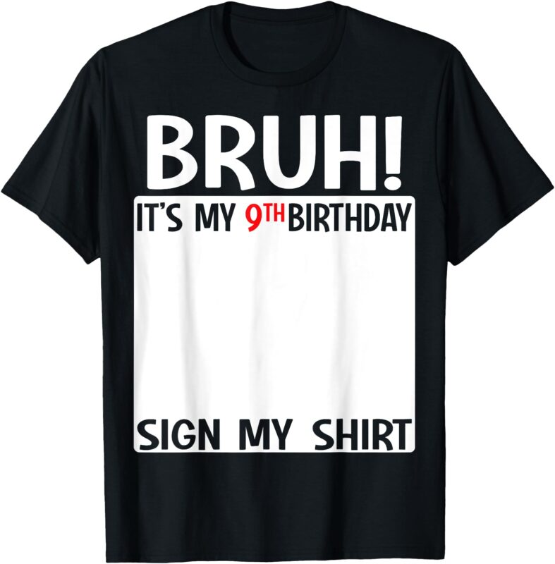 Bruh It’s My 9th Birthday Sign My Shirt 9 Years Old Birthday T-Shirt
