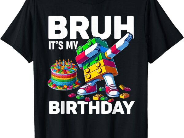 Bruh its my birthday master builder dabbing blocks bricks t-shirt