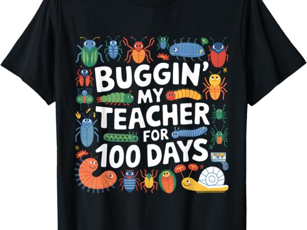 Buggin my teacher for 100 day shirt kids i’ve bugged my boys t-shirt