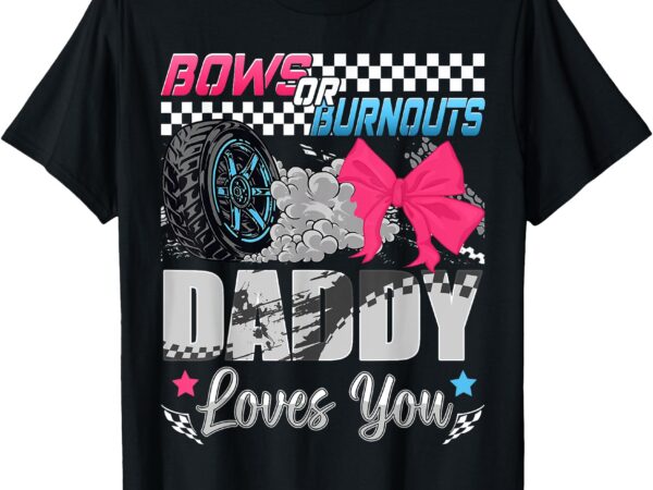 Burnouts or bows daddy loves you pink blue gender reveal t-shirt