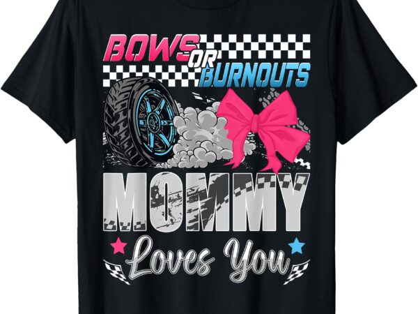 Burnouts or bows mommy loves you pink blue gender reveal t-shirt