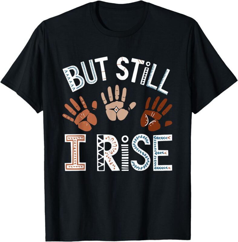 But Still I Rise Black History Month Melanin Pride T-Shirt