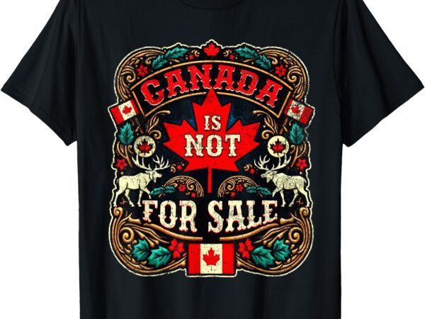 Canada is not for sale est. 1867 proud canadian t-shirt