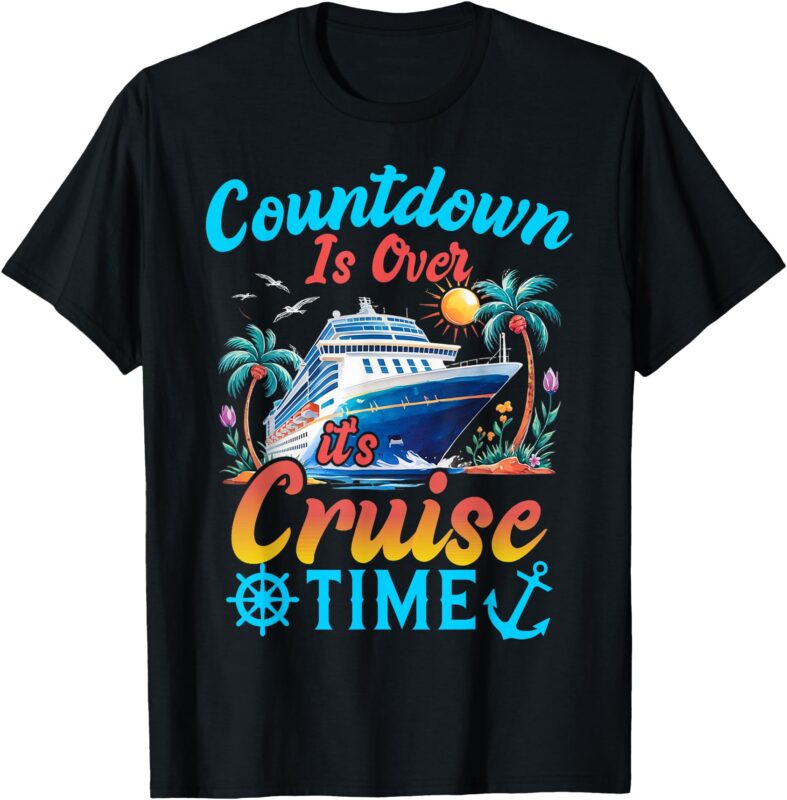 Countdown Is Over It’s Cruise Time Men Women Cruise Ship T-Shirt