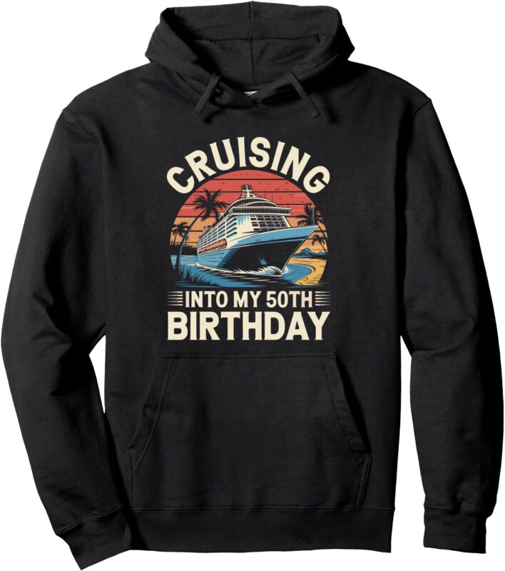 Cruising Into My 50th Birthday Trip Vacation Cruise Birthday Pullover Hoodie