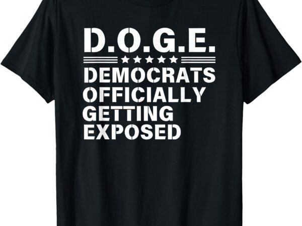 D.o.g.e. democrats officially getting exposed d o g e t-shirt