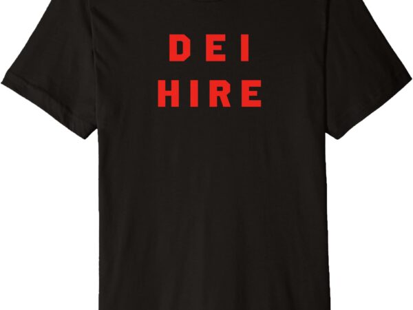 Dei hire premium t-shirt