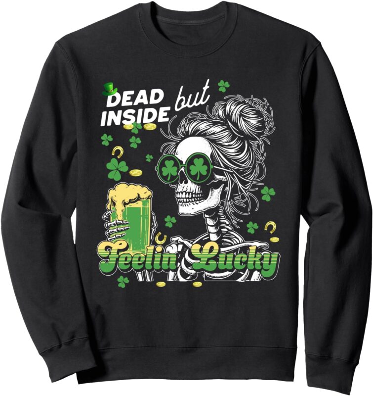 Dead Inside But Feeling Lucky St Patricks Day Funny Skeleton Sweatshirt