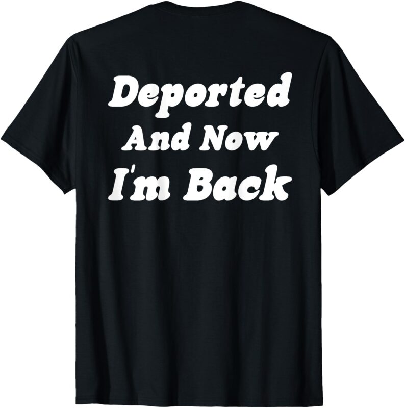 Deported And Now I’m Back (On Back) Funny Saying T-Shirt