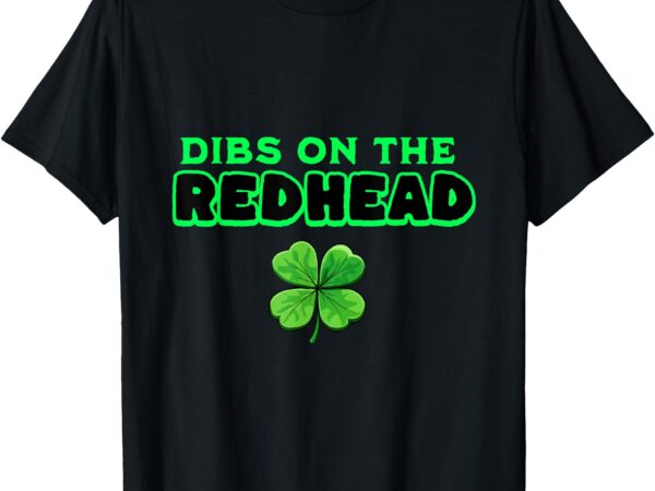 Dibs on the redhead funny irish st patricks day shamrock t-shirt