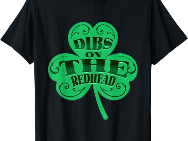 Dibs on the redhead funny irish st patricks day shamrock t-shirt