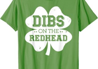 Dibs on the redhead shamrock for funny St Patrick’s day T-Shirt
