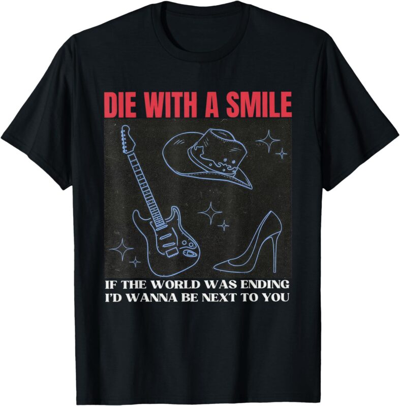 Die With A Smile Men Women T-Shirt