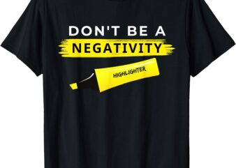 Don’t Be a Negativity Highlighter T-Shirt