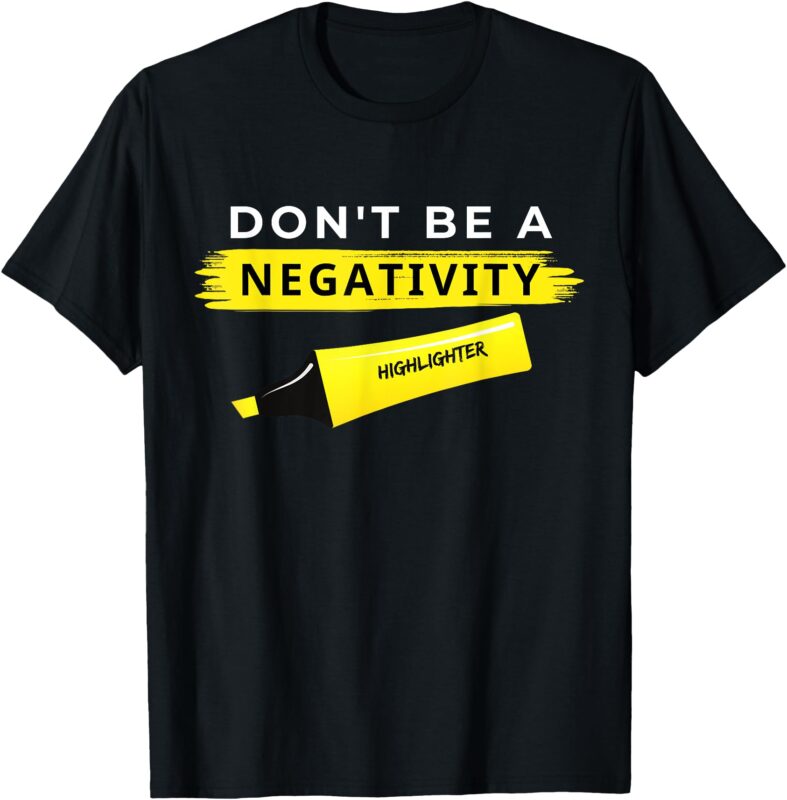 Don’t Be a Negativity Highlighter T-Shirt