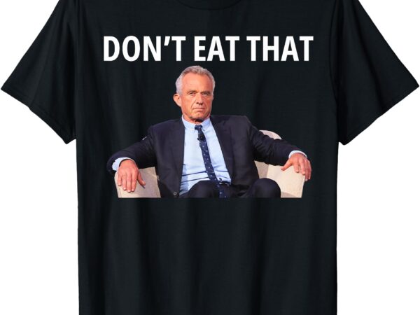 Don’t eat that, maha robert kennedy rfk jr unisex-adults t-shirt – political-theme – black – small – short sleeve – cotton, polyester blend