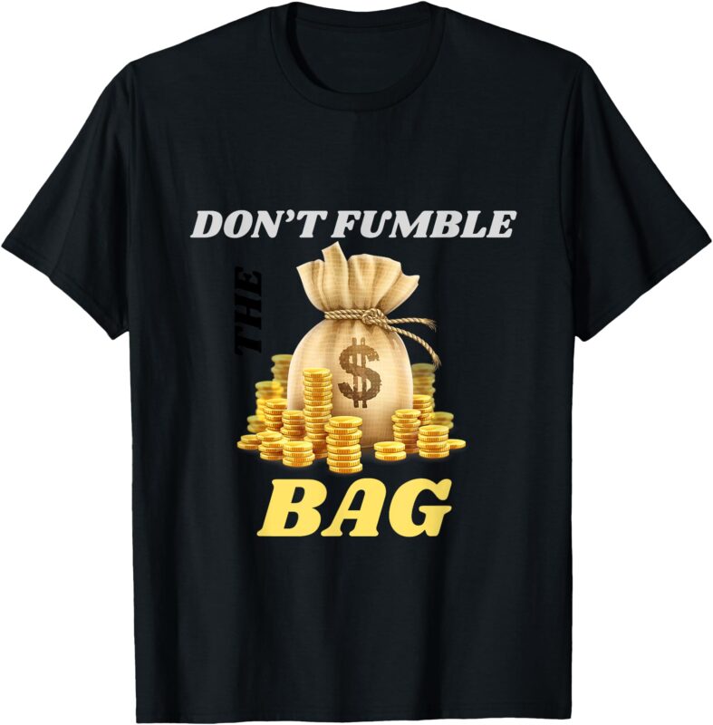 Don’t Fumble The Bag, Bag OF Money Graphic With Gold Coins T-Shirt