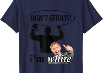 Don’t Shoot I’m White Funny Inappropriate Joke Sarcastic T-Shirt