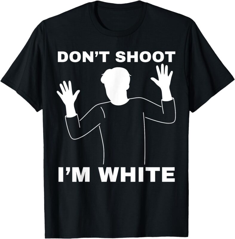 Don’t Shoot I’m White T-Shirt