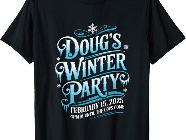 Dougs winter party february, invite winter party celebrate t-shirt