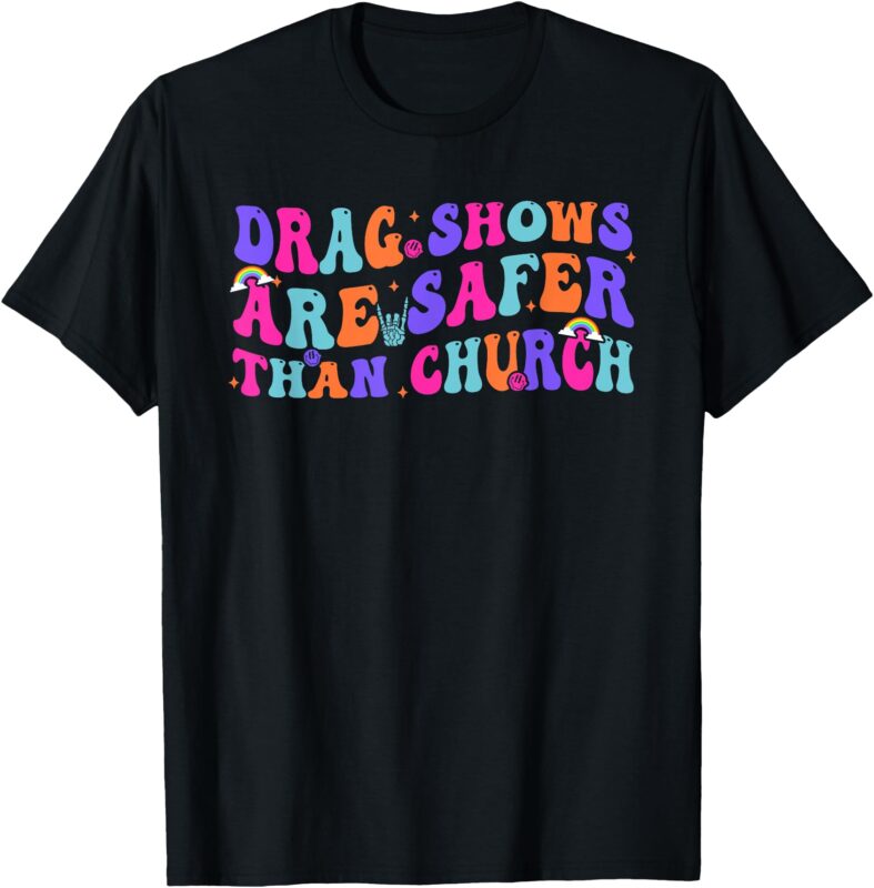 Drag Shows Are Safer Than Church Funny Sarcastic Design T-Shirt