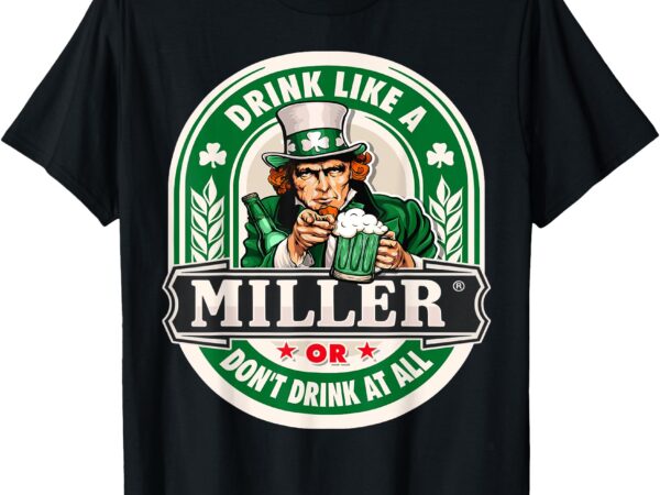 Drink like an miller or don’t drink at all t-shirt