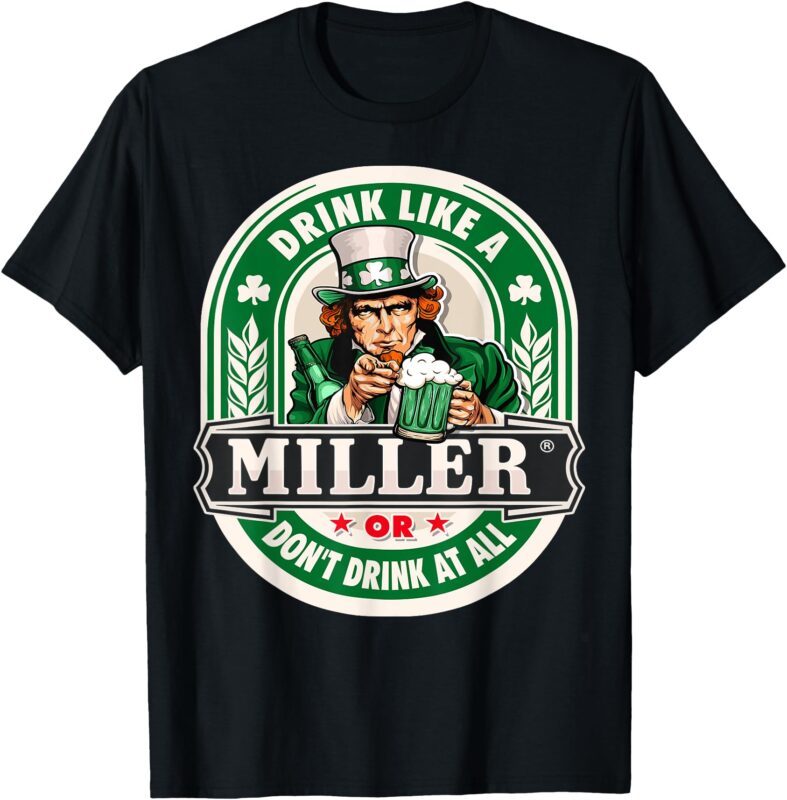Drink Like An Miller Or Don’t Drink At All T-Shirt