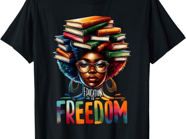 Education is freedom black teacher books black history month t-shirt