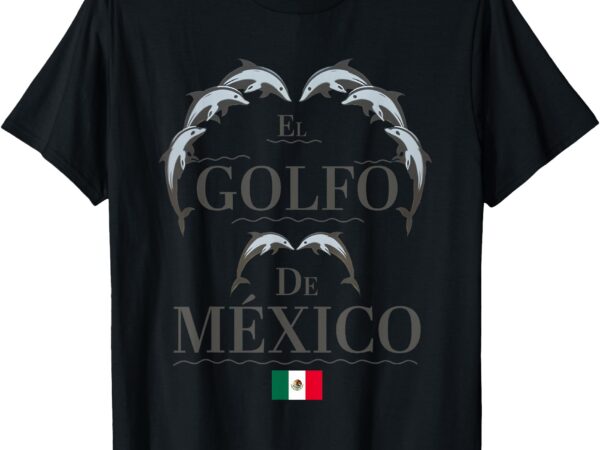 El golfo de mexico shirt – el golfo de méxico flag mexico t-shirt