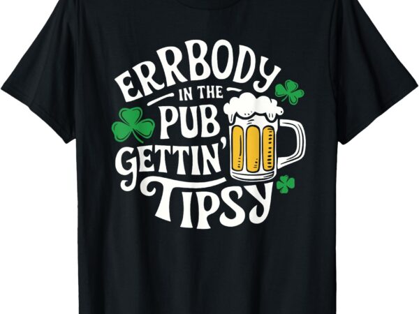 Everybody in the club gettin tipsy st patricks day t-shirt
