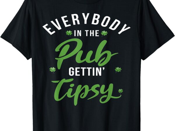 Everybody in the pub getting tipsy st patrick’s day shamrock t-shirt