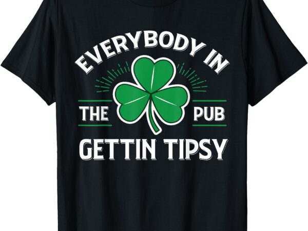 Everybody in the pub getting tipsy st patrick’s day t-shirt