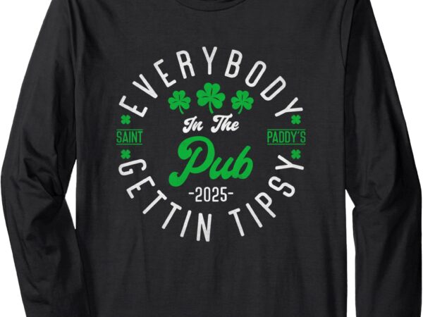 Everybody in the pub getting tipsy 2025 st patricks day cool long sleeve t-shirt