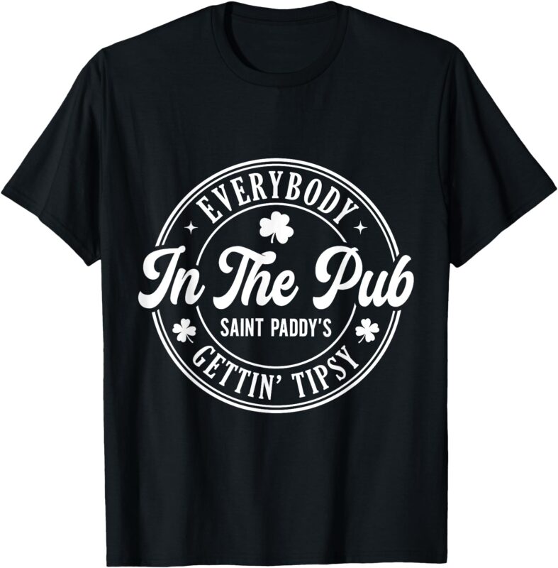 Everybody In the Pub Getting Tipsy Funny St Patricks Day T-Shirt