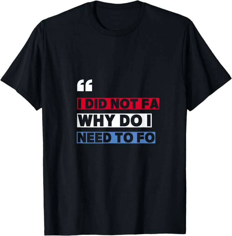 FAFO I didn’t FA funny liberal dedmocrat anti trump DJT 2025 T-Shirt